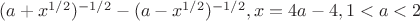 $(a+x^{1/2})^{-1/2}-(a-x^{1/2})^{-1/2}, при x=4a-4, 1<a<2$