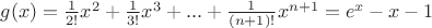 $g(x)=\frac{1}{2!}x^2+\frac{1}{3!}x^3+...+\frac{1}{(n+1)!}x^{n+1}=e^x-x-1$
