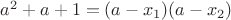$a^2+a+1=(a-x_1)(a-x_2)$