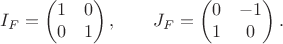 $$I_F= \begin{pmatrix} 1 & 0 \\ 0 & 1 \end{pmatrix},\qquad J_F = \begin{pmatrix} 0 & -1 \\ 1 & 0 \end{pmatrix}.$$