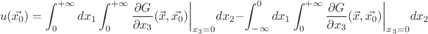 $$
u(\vec{x_0})=\int_0^{+\infty}dx_1\int_0^{+\infty}\frac{\partial G}{\partial x_3}(\vec{x},\vec{x_0})\bigg|_{x_3=0}dx_2-\int_{-\infty}^0dx_1\int_0^{+\infty}\frac{\partial G}{\partial x_3}(\vec{x},\vec{x_0})\bigg|_{x_3=0}dx_2
$$ $$
u(\vec{x_0})=\int_0^{+\infty}dx_1\int_0^{+\infty}\frac{\partial G}{\partial x_3}(\vec{x},\vec{x_0})\bigg|_{x_3=0}dx_2-\int_{-\infty}^0dx_1\int_0^{+\infty}\frac{\partial G}{\partial x_3}(\vec{x},\vec{x_0})\bigg|_{x_3=0}dx_2
$$