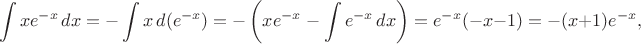 $$\int x e^{-x}\, dx = -\int x\,d(e^{-x}) = -\left(x e^{-x} - \int e^{-x}\,dx\right)=e^{-x}(-x-1)=-(x+1)e^{-x},$$