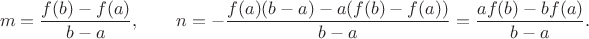 $$
					m = \dfrac{f(b) - f(a)}{b - a}, \qquad n = -\dfrac{f(a)(b - a) - a(f(b) - f(a))}{b - a} = \dfrac{a f(b) - b f(a)}{b - a}.
				$$