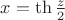 $x=\th{\frac{z}{2}}$