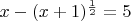 $x-(x+1)^\frac{1}{2}=5$
