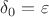 $\delta_0 = \varepsilon$