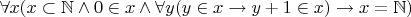 $\forall x (x \subset \mathbb{N} \wedge  0 \in x \wedge \forall y (y \in x \rightarrow  y+1 \in x) \rightarrow x= \mathbb{N})$
