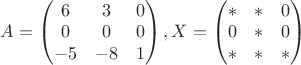 $A = \begin{pmatrix}
  6& 3& 0\\
  0& 0& 0\\
-5& -8& 1
\end{pmatrix}, X = \begin{pmatrix}
  *& *& 0\\
0& *& 0\\
*& *& *\\
\end{pmatrix}
$