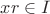 $xr\in I$