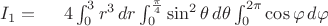 $I_1=\quad\; 4\int_0^3 r^3\,dr \int_{0}^{\frac\pi 4}\sin^2\theta\,d\theta \int_{0}^{2\pi}\cos\varphi\,d\varphi $