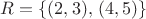 $R=\{(2,3),\,(4,5)\}$