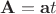 $\mathbf{A}=\mathbf{a}t$