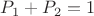 $P_1+P_2=1$