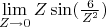 $\lim\limits_{Z \to 0} Z \sin( \frac 6 {Z ^ 2} )$
