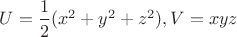 $U=\dfrac{1}{2}(x^2+y^2+z^2), V=xyz$