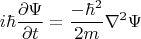$$i\hbar\dfrac{\partial\Psi}{\partial t}=\dfrac{-\hbar^2}{2m}\nabla^2\Psi$$