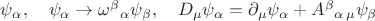 $\psi_\alpha,\quad\psi_\alpha\to\omega^\beta{}_\alpha\psi_\beta,\quad D_\mu\psi_\alpha=\partial_\mu\psi_\alpha+A^\beta{}_{\alpha\,\mu}\psi_\beta$
