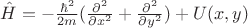 $\hat{H}=-\frac{\hbar^2}{2m}(\frac{\partial^2}{\partial x^2}+\frac{\partial^2}{\partial y^2})+U(x,y)$
