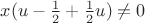 $~~~x(u-\frac12+\frac12 u) \neq 0$