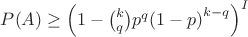 $P(A) \geq {\left(1-\binom kq p^q {(1-p)}^{k-q}\right)}^I$