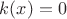 $k(x) = 0$