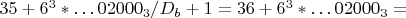 $35+ 6^3*&hellip;02000_3/D_b  +1=36+6^3*&hellip;02000_3  =$