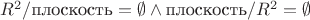 $R^2 / \text{плоскость}=\emptyset \land \text{плоскость} / R^2=\emptyset$