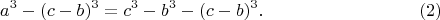 $$
a^3-(c-b)^3=c^3-b^3-(c-b)^3.\eqno(2)
$$