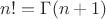 $n!=\Gamma (n+1)$