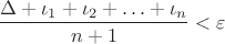 $${\frac {\Delta+\iota_1+\iota_2+ \ldots+\iota_n}{n+1}}<\varepsilon$$