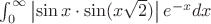 $\int_0^\infty \left|\sin x \cdot \sin (x\sqrt 2)\right|e^{-x}dx$