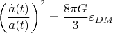 $$
\left( {\frac{{\dot a(t)}}{a(t)}} \right)^2=\frac{8 \pi G}{3}
 \varepsilon_{DM}$$