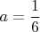 $$a={1\over6}$$