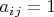 $a_i_j=1$
