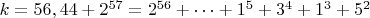 $ k=56,44+2^{57}=2^{56}+&hellip;+1^5+3^4+1^3+5^2$