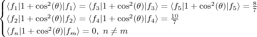 $$
\begin{cases}
\langle f_1 | 1 + \cos^2(\theta) | f_1 \rangle = \langle f_3 | 1 + \cos^2(\theta) | f_3 \rangle = \langle f_5 | 1 + \cos^2(\theta) | f_5 \rangle = \frac{8}{7} \\
\langle f_2 | 1 + \cos^2(\theta) | f_2 \rangle = \langle f_4 | 1 + \cos^2(\theta) | f_4 \rangle = \frac{10}{7} \\ 
\langle f_n | 1 + \cos^2(\theta) | f_m \rangle = 0 , \ n \neq m \\
\end{cases}
$$