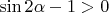 $\sin2\alpha - 1 > 0$