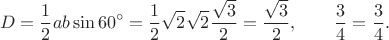 $$D=\frac{1}{2}ab\sin60^\circ=\frac{1}{2}\sqrt{2}\sqrt{2}\frac{\sqrt{3}}{2}=\frac{\sqrt{3}}{2},\qquad\frac{3}{4}=\frac{3}{4}.$$