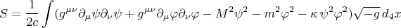 $$S = \frac{1}{2 c} \int 
( g^{\mu \nu} \partial_{\mu} \psi \partial_{\nu} \psi \right
+ g^{\mu \nu} \partial_{\mu} \varphi \partial_{\nu} \varphi
- M^2 \psi^2
- m^2 \varphi^2
- \kappa \, \psi^2 \varphi^2 ) \sqrt{-g} \, d_4 x$$