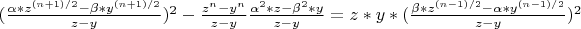 $(\frac{\alpha*z^{(n+1)/2}-\beta*y^{(n+1)/2}}{z-y})^2-\frac{z^n-y^n}{z-y}\frac{\alpha^2*z-\beta^2*y}{z-y}=z*y*(\frac{\beta*z^{(n-1)/2}-\alpha*y^{(n-1)/2}}{z-y})^2$