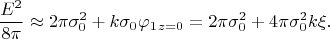 $$\frac{E^{2}}{8\pi}\approx 2\pi \sigma_{0}^{2}+k \sigma _{0}\varphi_{1}\right \|_{z=0}=2\pi \sigma_{0}^{2}+4\pi\sigma_{0}^{2}k\xi.$$