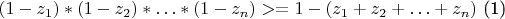 $(1-z_1)*(1-z_2)*\ldots*(1-z_n)>=1-(z_1+z_2+\ldots+z_n)$ (1)
