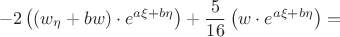 $$
-2\left((w_{\eta}+bw)\cdot e^{a\xi+b\eta}\right)+
\frac{5}{16}\left(w\cdot e^{a\xi+b\eta}\right)=
$$
