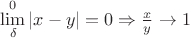 $\lim\limits_{\delta}^{0}|x-y|=0\Rightarrow\frac{x}{y}\to1$