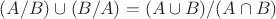 $(A/ B)\cup (B/ A)=(A\cup B)/ (A\cap B)$