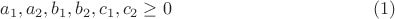 $$a_1, a_2, b_1, b_2, c_1 ,c_2 \geq 0 \eqno{(1)}$$