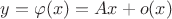 $y=\varphi  (x) = Ax + o(x)$