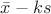 $\bar{x}-ks$