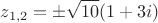$$z_{1,2} =  \pm \sqrt{10}(1 + 3i )$$