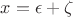 $x = \epsilon + \zeta$